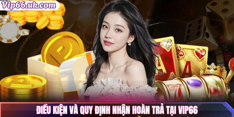 Điều kiện và quy định nhận hoàn trả tại VIP66