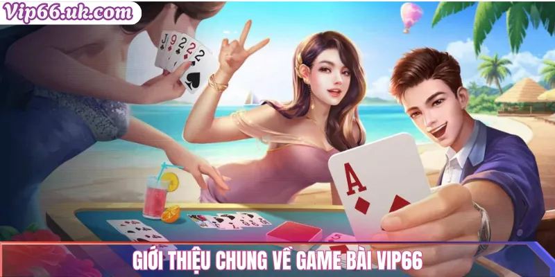 Giới thiệu chung về game bài Vip66
