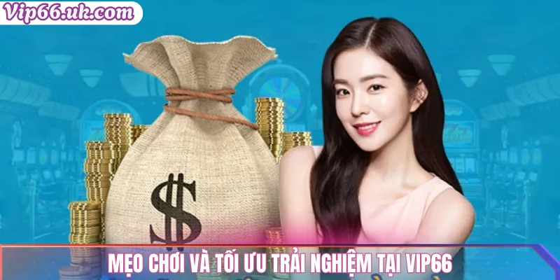 Mẹo chơi và tối ưu trải nghiệm tại Vip66