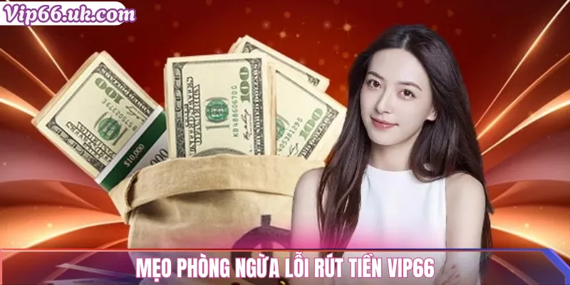 Mẹo phòng ngừa lỗi rút tiền VIP66