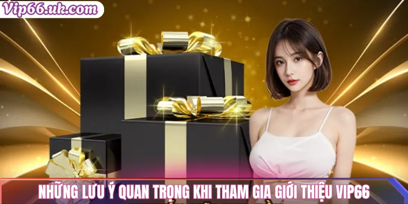 Những lưu ý quan trọng khi tham gia giới thiệu VIP66