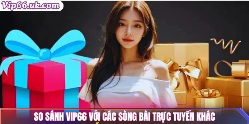 So sánh Vip66 với các sòng bài trực tuyến khác