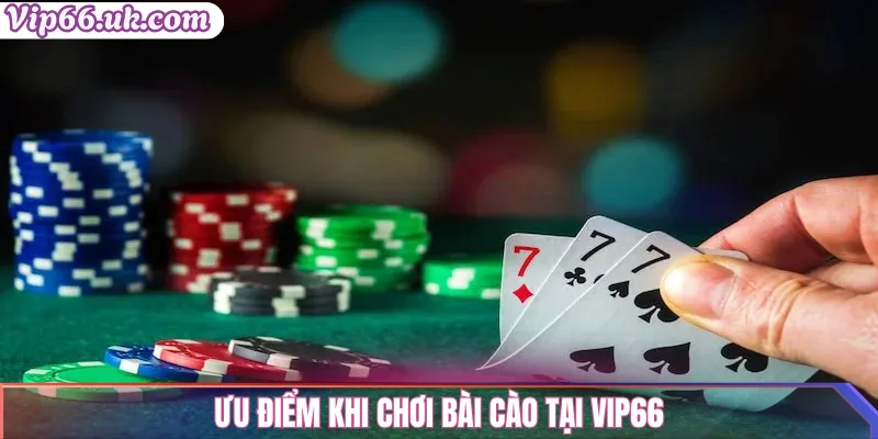 Ưu điểm khi chơi Bài Cào tại VIP66