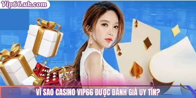 Vì sao Casino Vip66 được đánh giá uy tín?