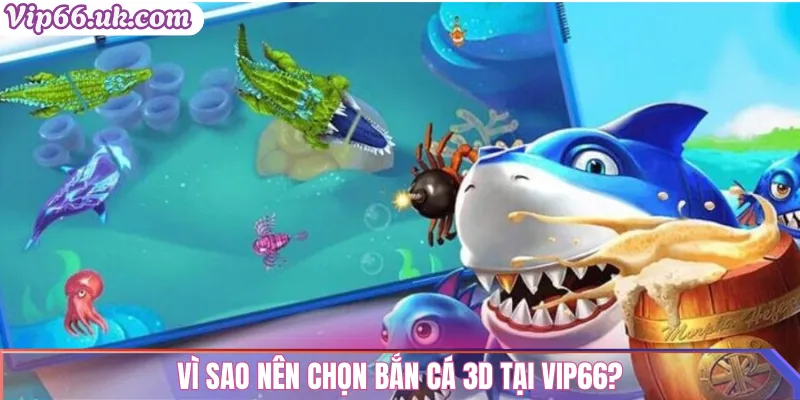 Vì sao nên chọn bắn cá 3D tại Vip66?