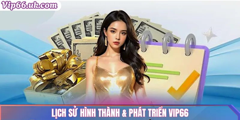 Lịch sử hình thành & phát triển VIP66